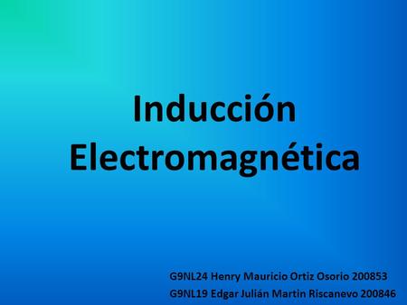 Inducción Electromagnética G9NL24 Henry Mauricio Ortiz Osorio 200853 G9NL19 Edgar Julián Martin Riscanevo 200846.