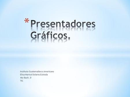 Instituto Guatemalteco Americano Elisa Marisol Solares Estrada 4to Bach. D TIC.