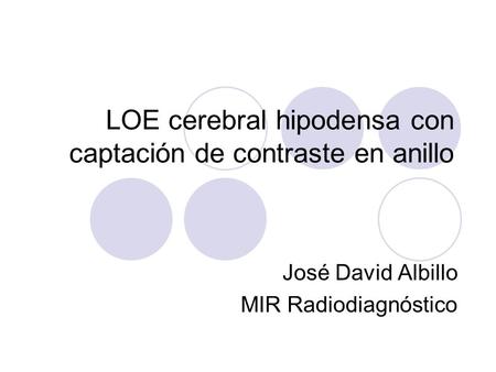 LOE cerebral hipodensa con captación de contraste en anillo