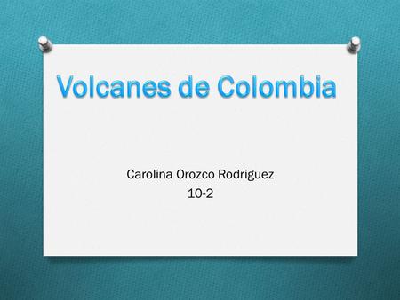 Carolina Orozco Rodriguez 10-2. El Nevado del Ruiz, también conocido como Mesa de Herveo, y en la época precolombina como Cumanday, Tabuchí a y Tama,