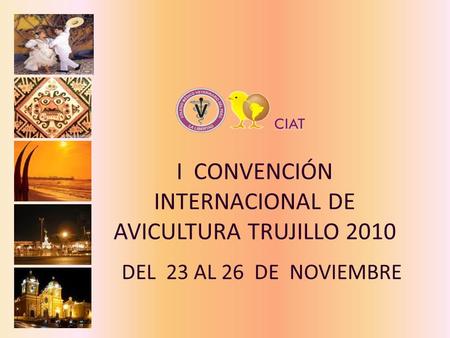 I CONVENCIÓN INTERNACIONAL DE AVICULTURA TRUJILLO 2010 DEL 23 AL 26 DE NOVIEMBRE.