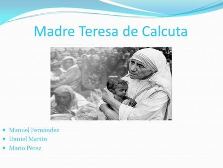 Madre Teresa de Calcuta Manuel Fernández Daniel Martín Mario Pérez.