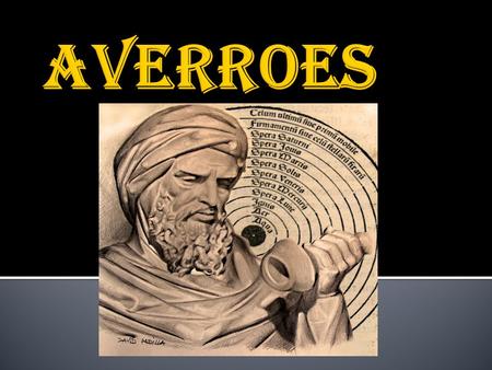  Averroes era un filosofo árabe de Cordoba nacido el 14 de abril de 1126 en Marrakech y murió el 10 de diciembre de 1198.  Era un filosofo, matematico,