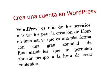 Crea una cuenta en WordPress WordPress es uno de los servicios más usados para la creación de blogs en internet, ya que es una plataforma con una gran.