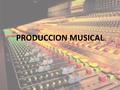 PRODUCCION MUSICAL. Campo de acción profesional Grabación Mezcla edición Operación de sonido Sonorisacion de productos audiovisiuales multimedia s Diseños.