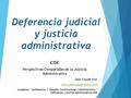 Deferencia judicial y justicia administrativa CIDE Perspectivas Comparadas de la Justicia Administrativa Jean Claude Tron www.jeanclaude.tronp.com Academia.