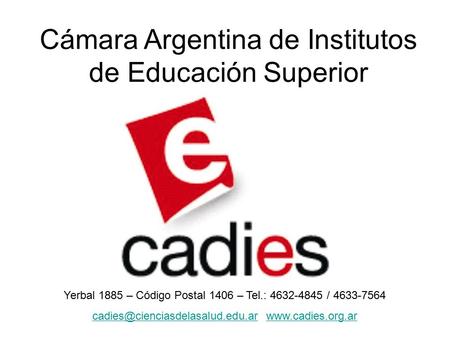 Cámara Argentina de Institutos de Educación Superior Yerbal 1885 – Código Postal 1406 – Tel.: 4632-4845 / 4633-7564