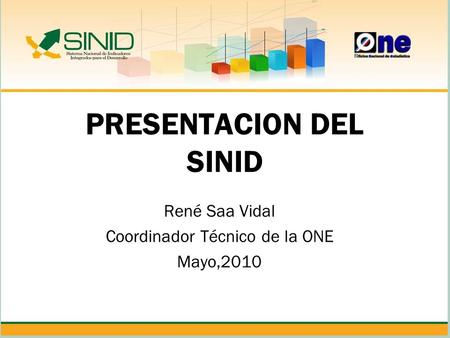 PRESENTACION DEL SINID René Saa Vidal Coordinador Técnico de la ONE Mayo,2010.