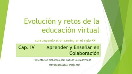 Evolución y retos de la educación virtual construyendo el e-learning en el siglo XXI Cap. IV Aprender y Enseñar en Colaboración Presentación elaborada.