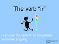 The verb “ir” I can use the verb “ir” to say where someone is going. Señora Jorgensen TJMS.