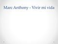 Marc Anthony - Vivir mi vida. 1. lunes / tú 2. martes / Gerardo 3. miércoles/ mi familia 4. jueves / Pedro y Pati 5. viernes / Juan y tú 6. sábado / Marina.