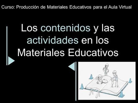 Los contenidos y las actividades en los Materiales Educativos Curso: Producción de Materiales Educativos para el Aula Virtual.