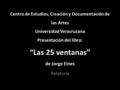 Centro de Estudios, Creación y Documentación de las Artes Universidad Veracruzana Presentación del libro: “Las 25 ventanas” de Jorge Eines Relatoría.