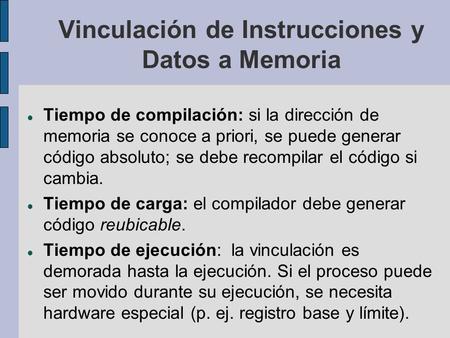 Vinculación de Instrucciones y Datos a Memoria Tiempo de compilación: si la dirección de memoria se conoce a priori, se puede generar código absoluto;