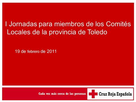 I Jornadas para miembros de los Comités Locales de la provincia de Toledo 19 de febrero de 2011.
