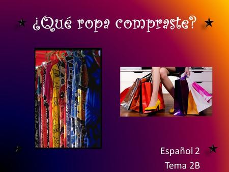 ¿Qué ropa compraste? Español 2 Tema 2B. Cápitulo 2B Vocabulario.