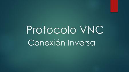 Protocolo VNC Conexión Inversa. ¿Qué es el protocolo VNC? VNC Virtual Network Computing, es un programa de software libre, basado en una estructura cliente-servidor.