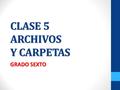 CLASE 5 ARCHIVOS Y CARPETAS GRADO SEXTO. ARCHIVOS Y CARPETAS.