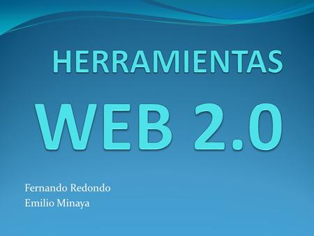 Fernando Redondo Emilio Minaya. ¿qué es la WEB 2.0? La Web 2.0 es la representación de la evolución de las aplicaciones tradicionales hacia aplicaciones.