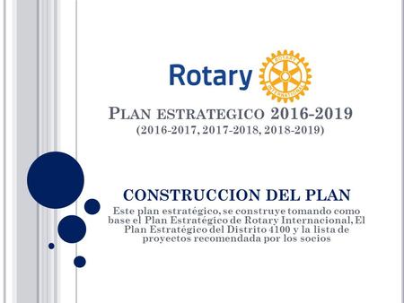 P LAN ESTRATEGICO 2016-2019 (2016-2017, 2017-2018, 2018-2019) CONSTRUCCION DEL PLAN Este plan estratégico, se construye tomando como base el Plan Estratégico.