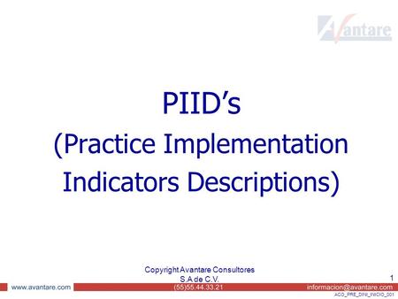 Copyright Avantare Consultores S.A de C.V. 1 ACO_PRE_DINI_INICIO_001 PIID’s (Practice Implementation Indicators Descriptions)