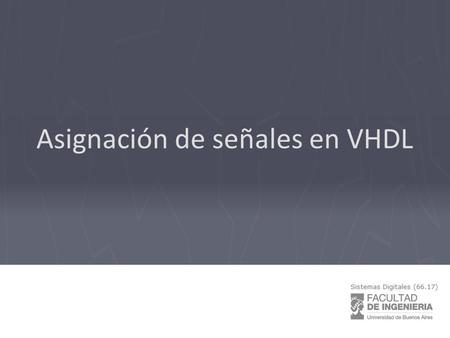 Asignación de señales en VHDL. VHDL: Asignación de señales La asignación a una señal establece una o más transacciones sobre la misma Cada señal tiene.