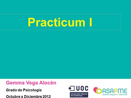 Practicum I Gemma Vega Alocén Grado de Psicología Octubre a Diciembre 2012.