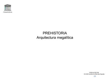 Claseshistoria Historia del Arte © 2006 Guillermo Méndez Zapata PREHISTORIA Arquitectura megalítica.