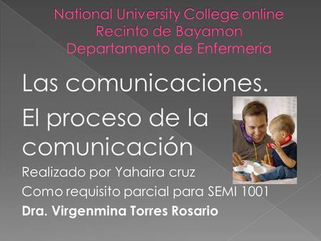 Las comunicaciones. El proceso de la comunicación Realizado por Yahaira cruz Como requisito parcial para SEMI 1001 Dra. Virgenmina Torres Rosario.