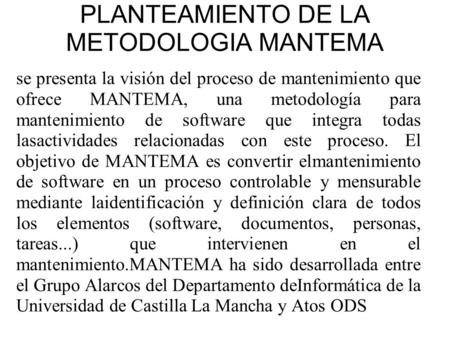 PLANTEAMIENTO DE LA METODOLOGIA MANTEMA se presenta la visión del proceso de mantenimiento que ofrece MANTEMA, una metodología para mantenimiento de software.
