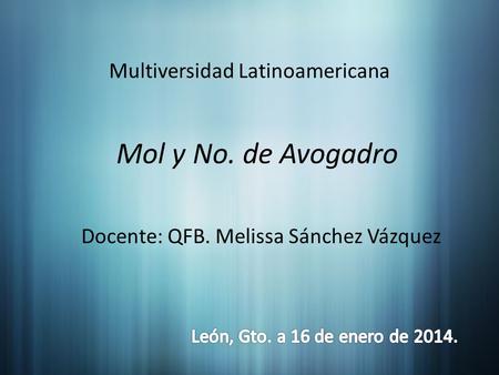 Multiversidad Latinoamericana Mol y No. de Avogadro Docente: QFB. Melissa Sánchez Vázquez.