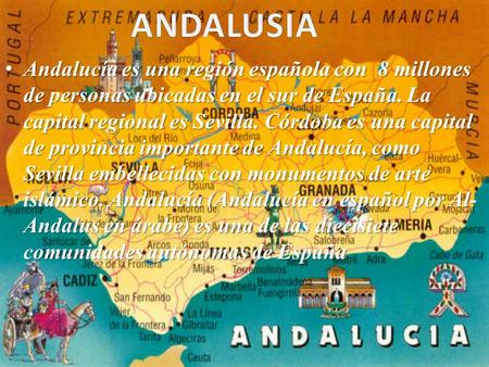 Andalucía es una región española con 8 millones de personas ubicadas en el sur de España. La capital regional es Sevilla. Córdoba es una capital de provincia.