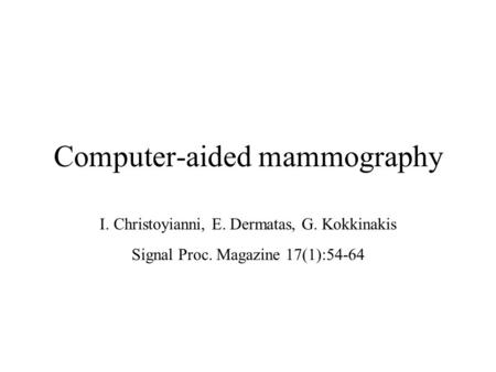 Computer-aided mammography I. Christoyianni, E. Dermatas, G. Kokkinakis Signal Proc. Magazine 17(1):54-64.