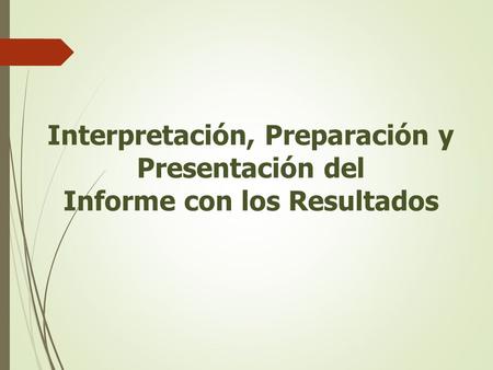 Interpretación, Preparación y Presentación del  Informe con los Resultados