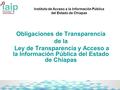 Instituto de Acceso a la Información Pública del Estado de Chiapas Obligaciones de Transparencia de la Ley de Transparencia y Acceso a la Información Pública.