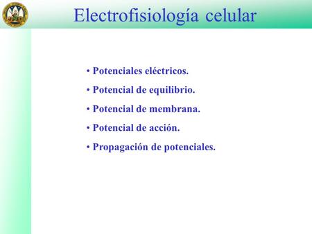 Electrofisiología celular Potenciales eléctricos. Potencial de equilibrio. Potencial de membrana. Potencial de acción. Propagación de potenciales.