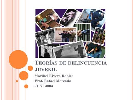 T EORÍAS DE DELINCUENCIA JUVENIL Maribel Rivera Robles Prof. Rafael Mercado JUST 3003.
