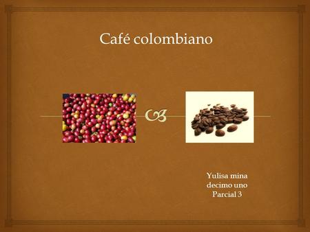 Café colombiano Yulisa mina decimo uno Parcial 3.
