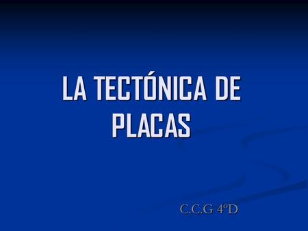 LA TECTÓNICA DE PLACAS C.C.G 4ºD.