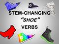 STEM - CHANGING “ SHOE ” VERBS. STEM - CHANGING “ SHOE ” VERBS E - IE.