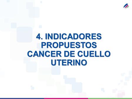 4. INDICADORES PROPUESTOS CANCER DE CUELLO UTERINO.