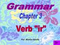 Por: Martha Abeille 1. MEANING 3. USES OF “IR” 4. PRACTICE 2. CONJUGATION.