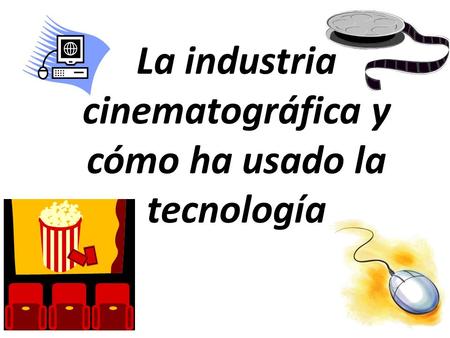 La industria cinematográfica y cómo ha usado la tecnología.