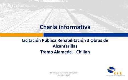 Charla informativa Licitación Pública Rehabilitación 3 Obras de Alcantarillas Tramo Alameda – Chillan Gerencia de Ingeniería y Proyectos Octubre - 2013.