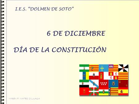 I.E.S. “DOLMEN DE SOTO” 6 DE DICIEMBRE DÍA DE LA CONSTITUCIÓN MIREN F. MATEO CILUAGA.