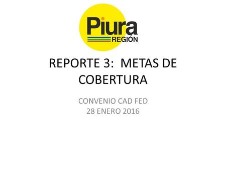 REPORTE 3: METAS DE COBERTURA CONVENIO CAD FED 28 ENERO 2016.