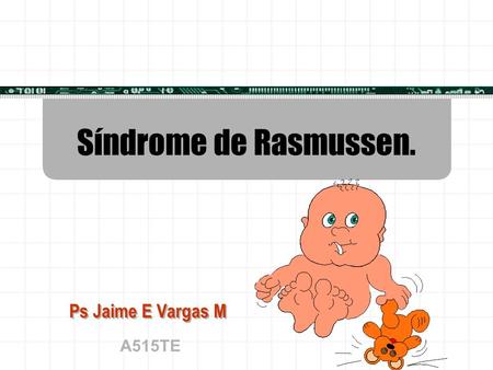 Síndrome de Rasmussen. Ps Jaime E Vargas M A515TE.