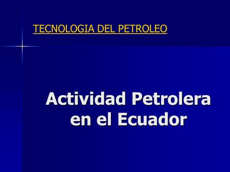 Actividad Petrolera en el Ecuador