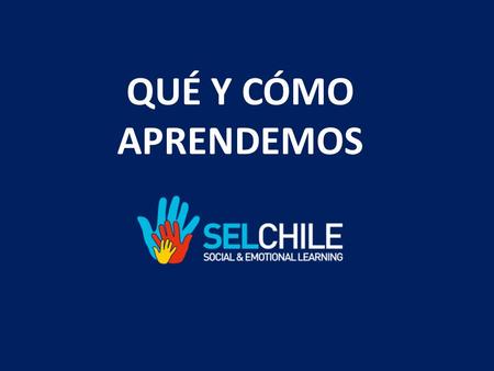 QUÉ Y CÓMO APRENDEMOS. Nuestro norte Estándares de Aprendizaje de SEL Chile Describen lo que los estudiantes deben saber y demostrar en el ámbito socio.