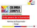 Titulo general de la Exposición Nombre del Presentador Cargo.